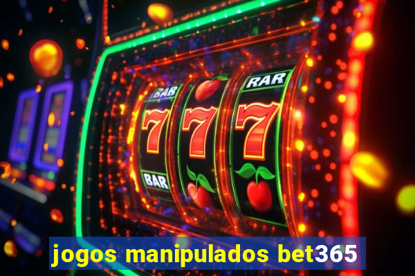 jogos manipulados bet365